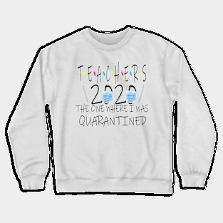 teachers 2020 the one where i was quarantined Crewneck Sweatshirt